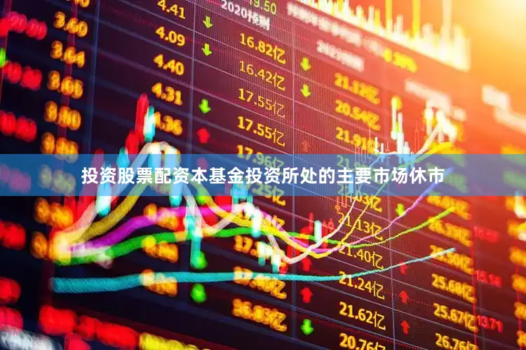 投资股票配资本基金投资所处的主要市场休市